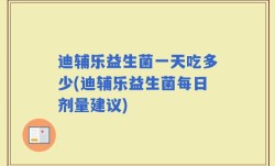 迪辅乐益生菌一天吃多少(迪辅乐益生菌每日剂量建议)