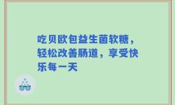 吃贝欧包益生菌软糖，轻松改善肠道，享受快乐每一天
