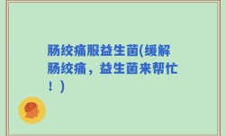 肠绞痛服益生菌(缓解肠绞痛，益生菌来帮忙！)