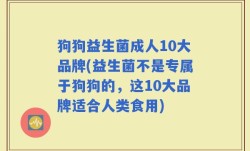 狗狗益生菌成人10大品牌(益生菌不是专属于狗狗的，这10大品牌适合人类食用)