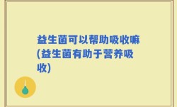 益生菌可以帮助吸收嘛(益生菌有助于营养吸收)