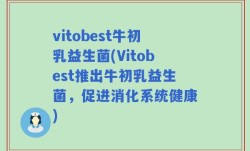 vitobest牛初乳益生菌(Vitobest推出牛初乳益生菌，促进消化系统健康)