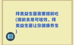 拜奥益生菌需要提前吃(提前食用可增效，拜奥益生菌让你健康养生)