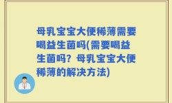 母乳宝宝大便稀薄需要喝益生菌吗(需要喝益生菌吗？母乳宝宝大便稀薄的解决方法)