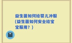 益生菌如何给婴儿冲服(益生菌如何安全给宝宝服用？)
