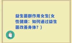 益生菌群作用女生(女性健康：如何通过益生菌改善身体？)