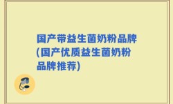 国产带益生菌奶粉品牌(国产优质益生菌奶粉品牌推荐)