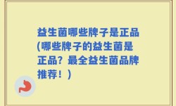 益生菌哪些牌子是正品(哪些牌子的益生菌是正品？最全益生菌品牌推荐！)