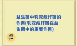 益生菌中乳双歧杆菌的作用(乳双歧杆菌在益生菌中的重要作用)