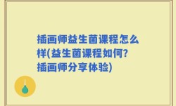 插画师益生菌课程怎么样(益生菌课程如何？插画师分享体验)