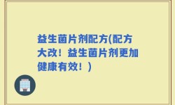 益生菌片剂配方(配方大改！益生菌片剂更加健康有效！)