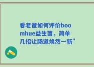 看老爸如何评价boomhue益生菌，简单几招让肠道焕然一新”