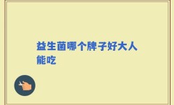 益生菌哪个牌子好大人能吃