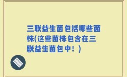 三联益生菌包括哪些菌株(这些菌株包含在三联益生菌包中！)