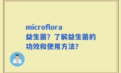 microflora益生菌？了解益生菌的功效和使用方法？