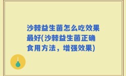 沙棘益生菌怎么吃效果最好(沙棘益生菌正确食用方法，增强效果)