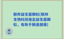 联邦益生菌颗粒(联邦生物科技推出益生菌颗粒，有助于肠道健康)