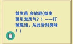 益生菌 会放屁(益生菌引发风气？！——打破屁话，从此告别臭味！)