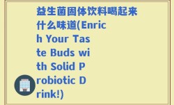 益生菌固体饮料喝起来什么味道(Enrich Your Taste Buds with Solid Probiotic Drink!)