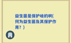 益生菌是保护啥的啊(何为益生菌及其保护作用？)