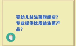婴幼儿益生菌旗舰店？专业提供优质益生菌产品？