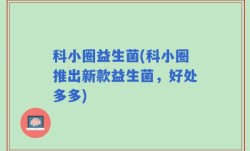 科小圈益生菌(科小圈推出新款益生菌，好处多多)