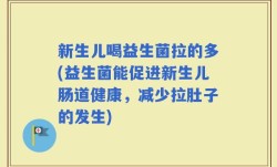 新生儿喝益生菌拉的多(益生菌能促进新生儿肠道健康，减少拉肚子的发生)