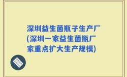 深圳益生菌瓶子生产厂(深圳一家益生菌瓶厂家重点扩大生产规模)