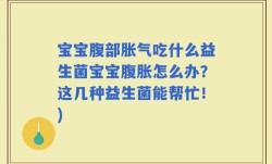 宝宝腹部胀气吃什么益生菌宝宝腹胀怎么办？这几种益生菌能帮忙！)