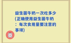 益生菌牛奶一次吃多少(正确使用益生菌牛奶：每次食用量要注意的事项)
