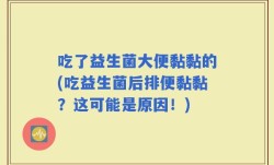 吃了益生菌大便黏黏的(吃益生菌后排便黏黏？这可能是原因！)