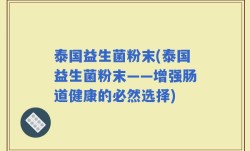 泰国益生菌粉末(泰国益生菌粉末——增强肠道健康的必然选择)