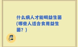 什么病人才能喝益生菌(哪些人适合食用益生菌？)