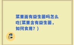 菜里面有益生菌吗怎么吃(菜里含有益生菌，如何食用？)