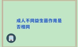 成人不同益生菌作用是否相同