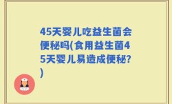 45天婴儿吃益生菌会便秘吗(食用益生菌45天婴儿易造成便秘？)