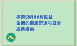 探索SWIAAW铁益生菌的健康奇迹与日常应用指南