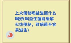 上火便秘喝益生菌什么喝好(喝益生菌能缓解火热便秘，致病菌不容易滋生)