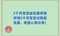 2个月宝宝益生菌老爸评测2个月宝宝试用益生菌，老爸心得分享)
