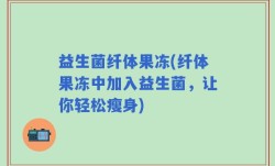 益生菌纤体果冻(纤体果冻中加入益生菌，让你轻松瘦身)