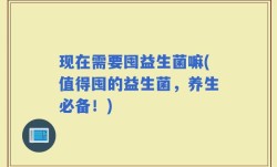现在需要囤益生菌嘛(值得囤的益生菌，养生必备！)