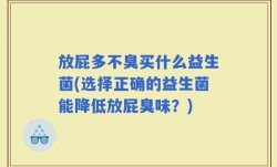 放屁多不臭买什么益生菌(选择正确的益生菌能降低放屁臭味？)