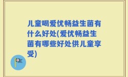 儿童喝爱优畅益生菌有什么好处(爱优畅益生菌有哪些好处供儿童享受)