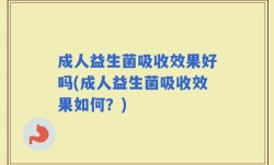 成人益生菌吸收效果好吗(成人益生菌吸收效果如何？)