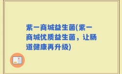 紫一商城益生菌(紫一商城优质益生菌，让肠道健康再升级)
