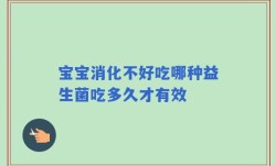 宝宝消化不好吃哪种益生菌吃多久才有效