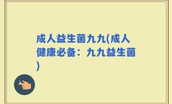 成人益生菌九九(成人健康必备：九九益生菌)