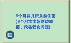6个月婴儿积食益生菌(6个月宝宝急需益生菌，改善积食问题)