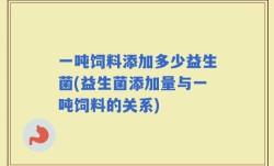 一吨饲料添加多少益生菌(益生菌添加量与一吨饲料的关系)