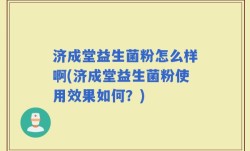 济成堂益生菌粉怎么样啊(济成堂益生菌粉使用效果如何？)